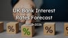 UK bank interest rates forecast for 2025-2026